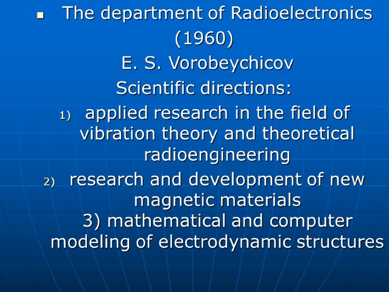 The department of Radioelectronics (1960)  E. S. Vorobeychicov Scientific directions: applied research in